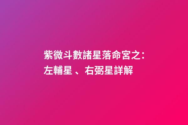 紫微斗數諸星落命宮之：左輔星、右弼星詳解